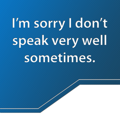 Sorry I Don't Speak to Very Well Sometimes (1)