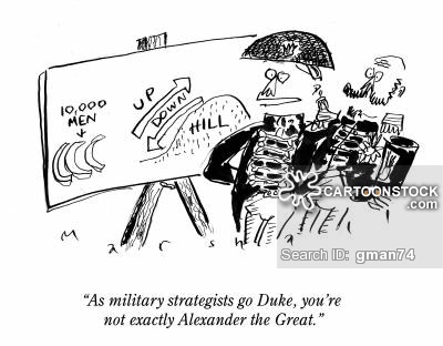 'As military strategists go Duke, you're not exactly Alexander the Great.'
